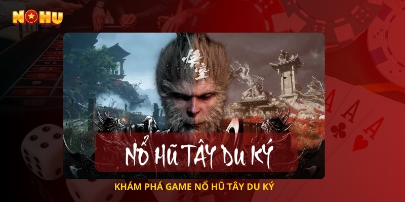Khám Phá Game Nổ Hũ Tây Du Ký